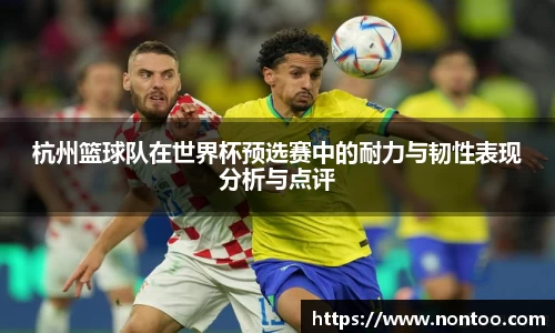 杭州篮球队在世界杯预选赛中的耐力与韧性表现分析与点评